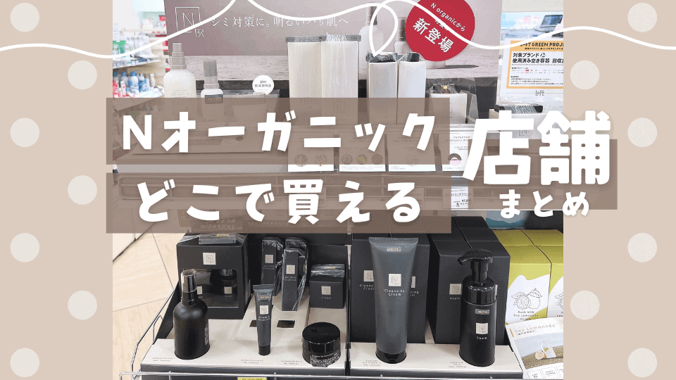 マツキヨやロフトで買える？】Nオーガニック取扱い店舗・値段