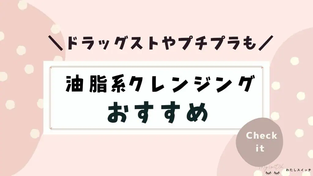 油脂系クレンジングのおすすめ【プチプラからデパコスまとめ】ドラッグストア（市販）で買えるオイルも 記事のアイキャッチ画像