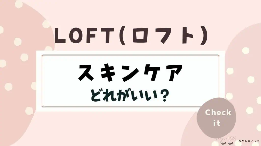 【ロフト買ってよかった美容】買うべきスキンケアやコスメからベスコスランキングまで一挙公開 記事のアイキャッチ画像