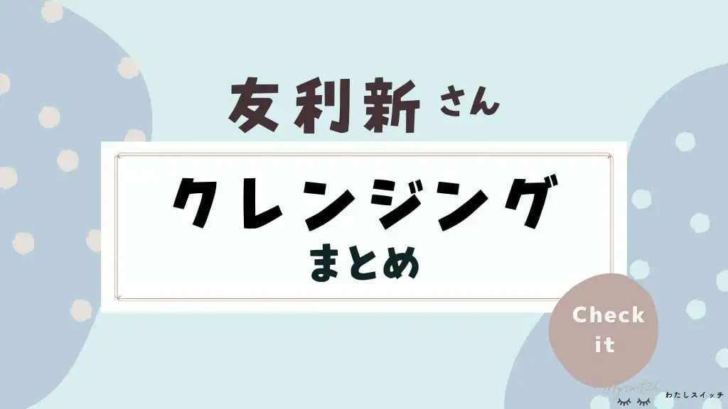 【まとめ】友利新さんおすすめ愛用クレンジング(バーム・敏感肌・プチプラも) 記事のアイキャッチ画像